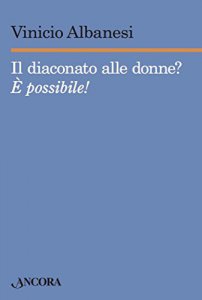 Il diaconato alle donne e’ possibile